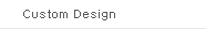 Custom Design